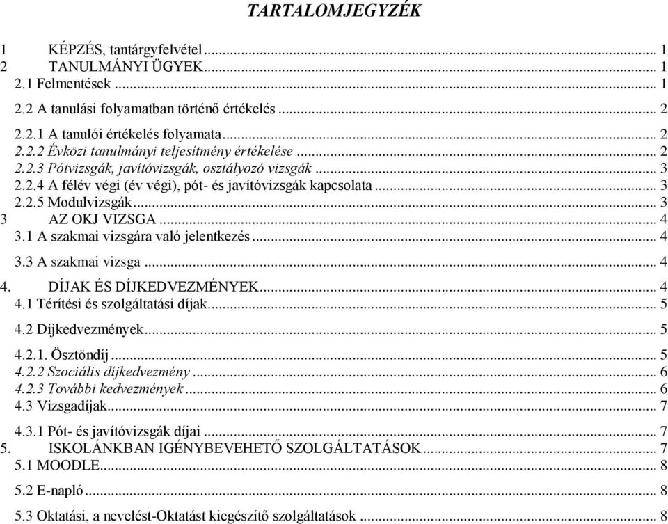 1 A szakmai vizsgára való jelentkezés... 4 3.3 A szakmai vizsga... 4 4. DÍJAK ÉS DÍJKEDVEZMÉNYEK... 4 4.1 Térítési és szolgáltatási díjak... 5 4.2 Díjkedvezmények... 5 4.2.1. Ösztöndíj... 5 4.2.2 Szociális díjkedvezmény.