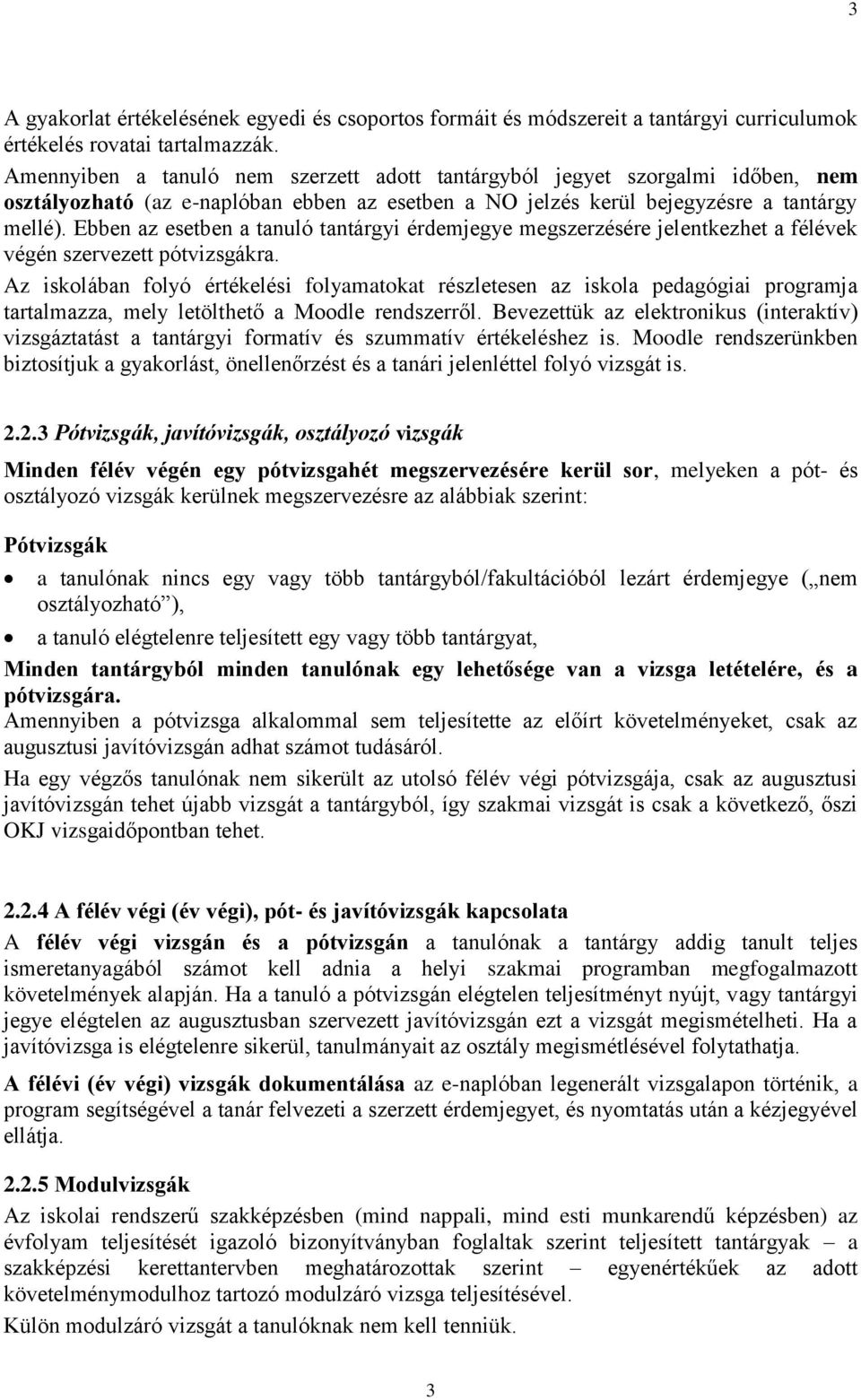 Ebben az esetben a tanuló tantárgyi érdemjegye megszerzésére jelentkezhet a félévek végén szervezett pótvizsgákra.