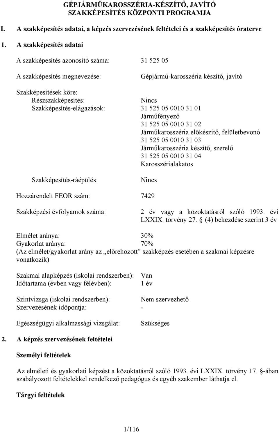 Szakképesítés-elágazások: 31 525 05 0010 31 01 Járműfényező 31 525 05 0010 31 02 Járműkarosszéria előkészítő, felületbevonó 31 525 05 0010 31 03 Járműkarosszéria készítő, szerelő 31 525 05 0010 31 04