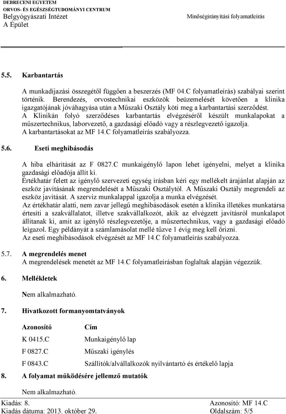 A Klinikán folyó szerződéses karbantartás elvégzéséről készült munkalapokat a műszertechnikus, laborvezető, a gazdasági előadó vagy a részlegvezető igazolja. A karbantartásokat az MF 14.