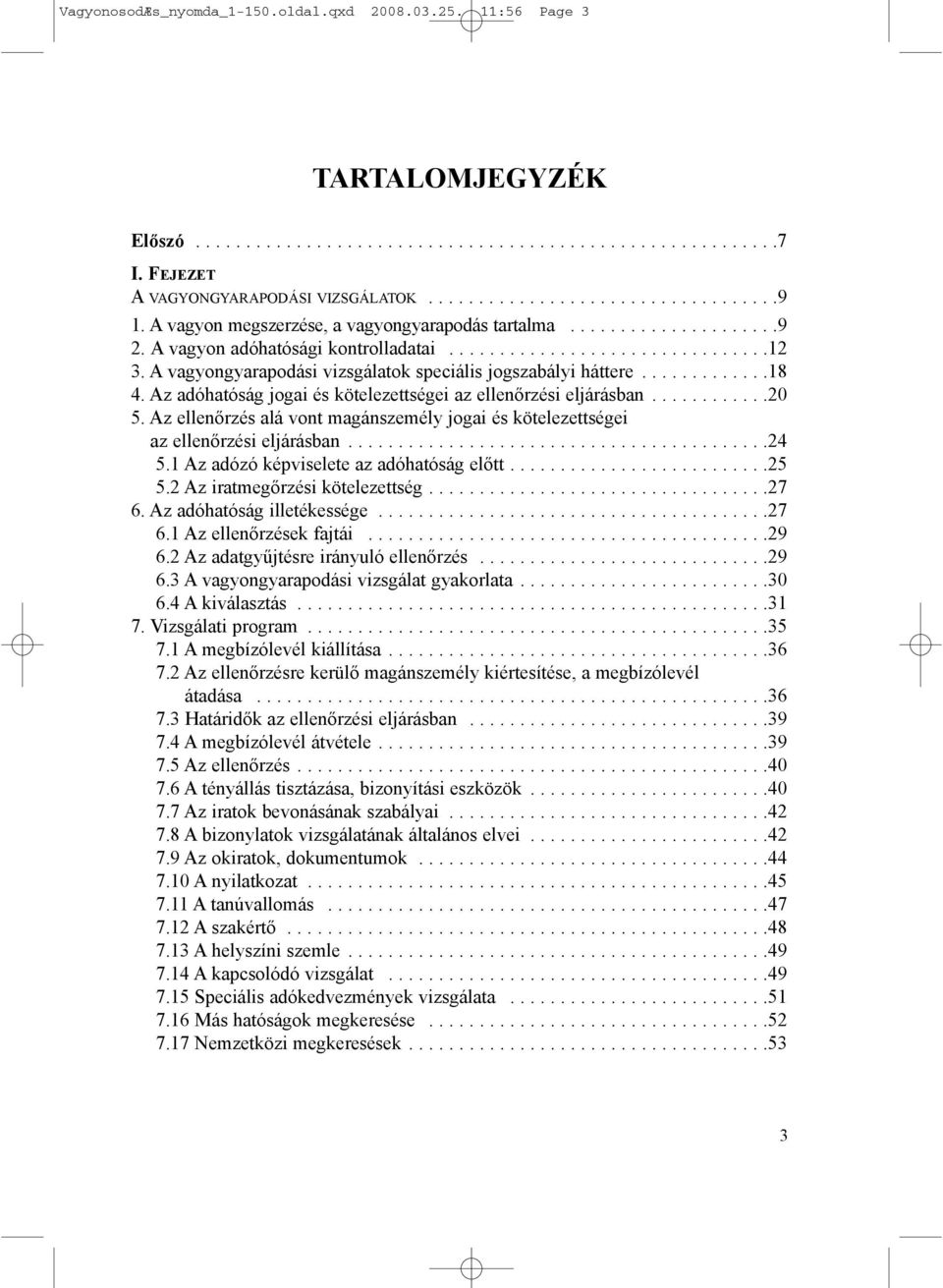 A vagyongyarapodási vizsgálatok speciális jogszabályi háttere.............18 4. Az adóhatóság jogai és kötelezettségei az ellenõrzési eljárásban............20 5.