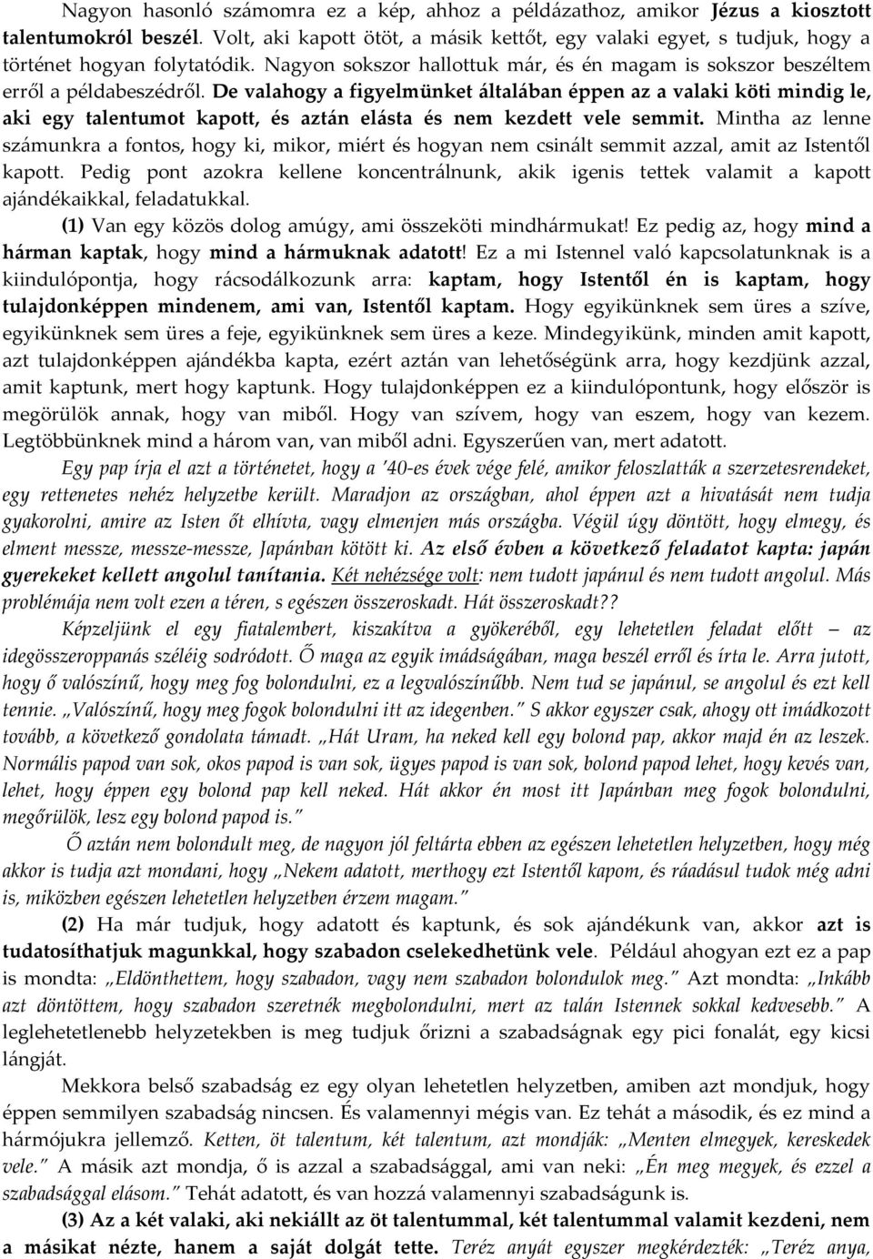 De valahogy a figyelmünket általában éppen az a valaki köti mindig le, aki egy talentumot kapott, és aztán elásta és nem kezdett vele semmit.