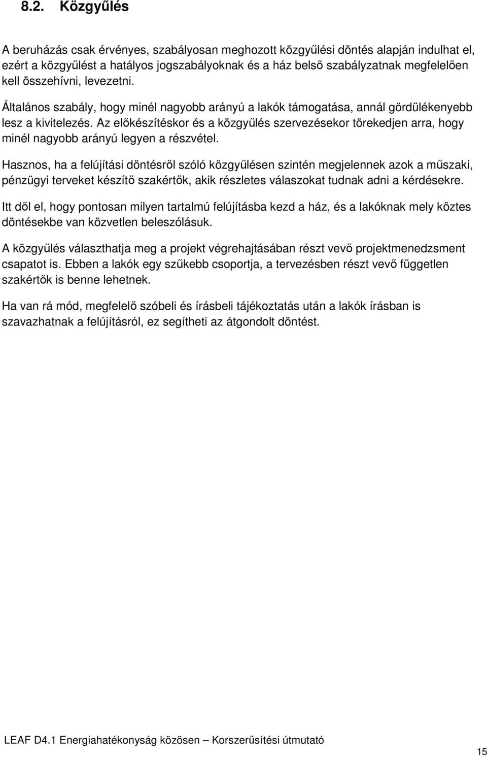 Az előkészítéskor és a közgyűlés szervezésekor törekedjen arra, hogy minél nagyobb arányú legyen a részvétel.