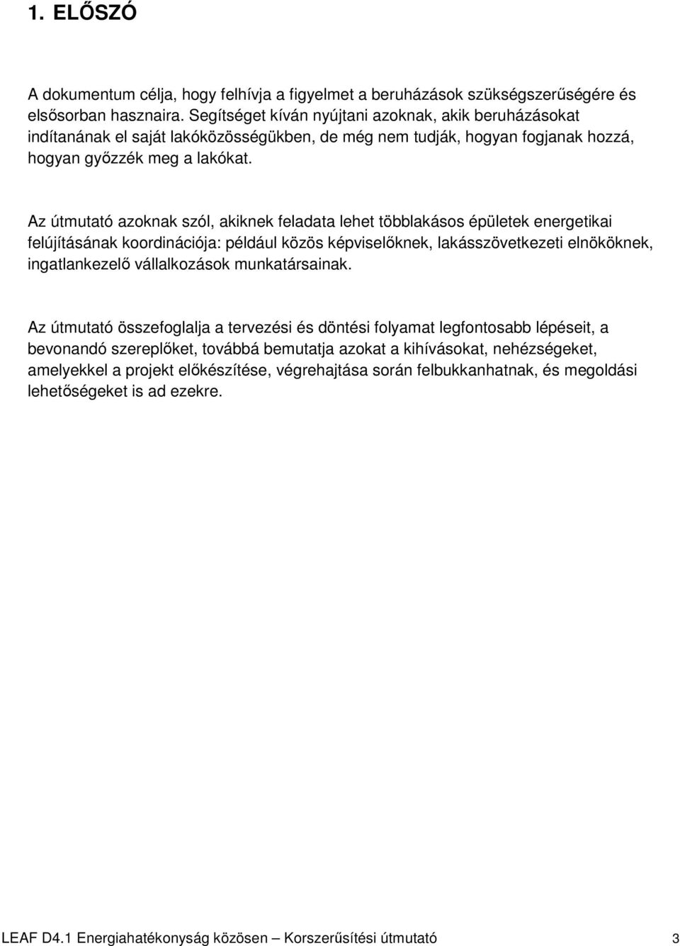 Az útmutató azoknak szól, akiknek feladata lehet többlakásos épületek energetikai felújításának koordinációja: például közös képviselőknek, lakásszövetkezeti elnököknek, ingatlankezelő