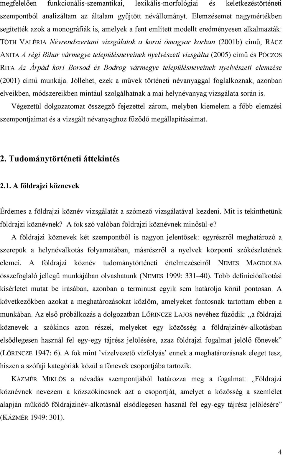 RÁCZ ANITA A régi Bihar vármegye településneveinek nyelvészeti vizsgálta (2005) című és PÓCZOS RITA Az Árpád kori Borsod és Bodrog vármegye településneveinek nyelvészeti elemzése (2001) című munkája.
