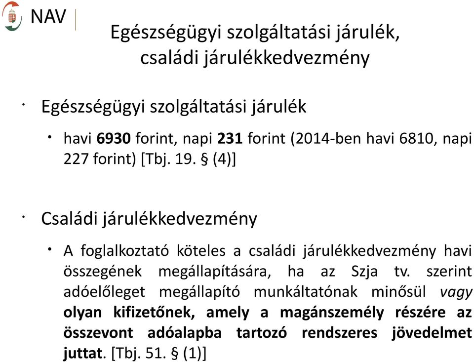 (4)] Családi járulékkedvezmény A foglalkoztató köteles a családi járulékkedvezmény havi összegének megállapítására, ha az