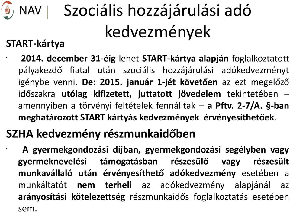 január 1-jét követően az ezt megelőző időszakra utólag kifizetett, juttatott jövedelem tekintetében amennyiben a törvényi feltételek fennálltak a Pftv. 2-7/A.