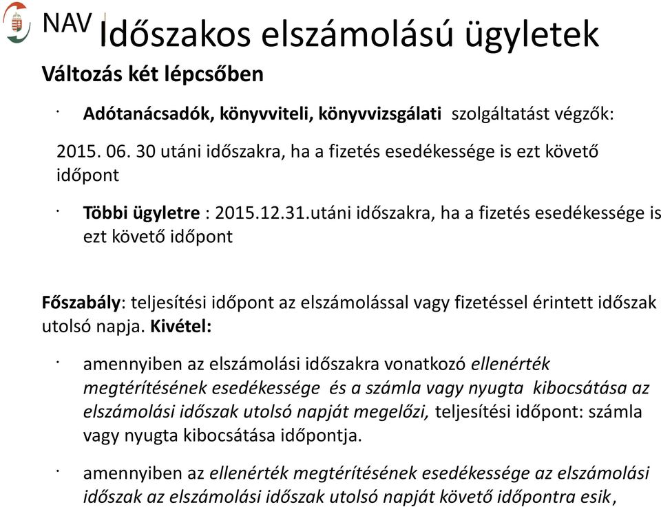 utáni időszakra, ha a fizetés esedékessége is ezt követő időpont Főszabály: teljesítési időpont az elszámolással vagy fizetéssel érintett időszak utolsó napja.