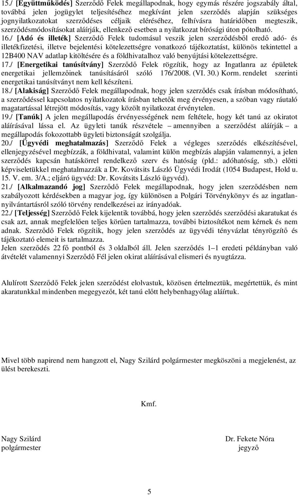 / [Adó és illeték] Szerződő Felek tudomásul veszik jelen szerződésből eredő adó- és illetékfizetési, illetve bejelentési kötelezettségre vonatkozó tájékoztatást, különös tekintettel a 12B400 NAV