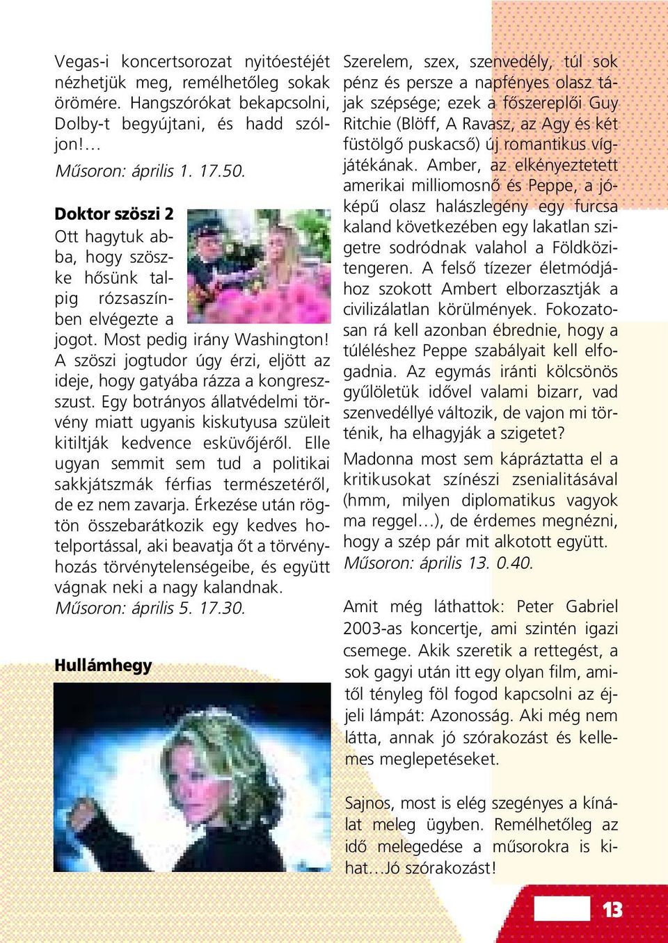 A szöszi jogtudor úgy érzi, eljött az ideje, hogy gatyába rázza a kongreszszust. Egy botrányos állatvédelmi törvény miatt ugyanis kiskutyusa szüleit kitiltják kedvence esküvôjérôl.