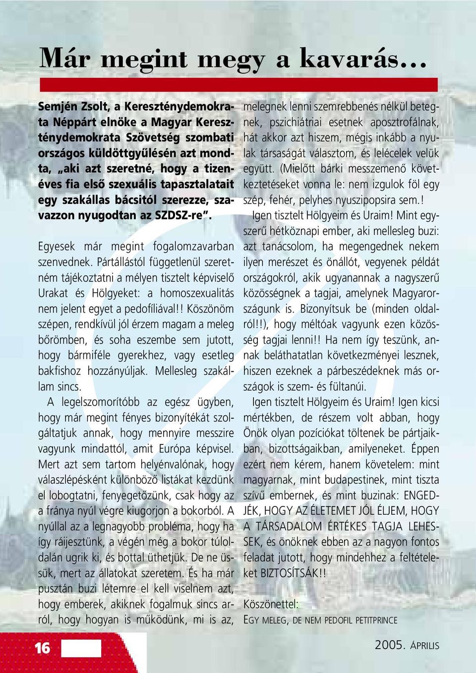 Pártállástól függetlenül szeretném tájékoztatni a mélyen tisztelt képviselô Urakat és Hölgyeket: a homoszexualitás nem jelent egyet a pedofíliával!