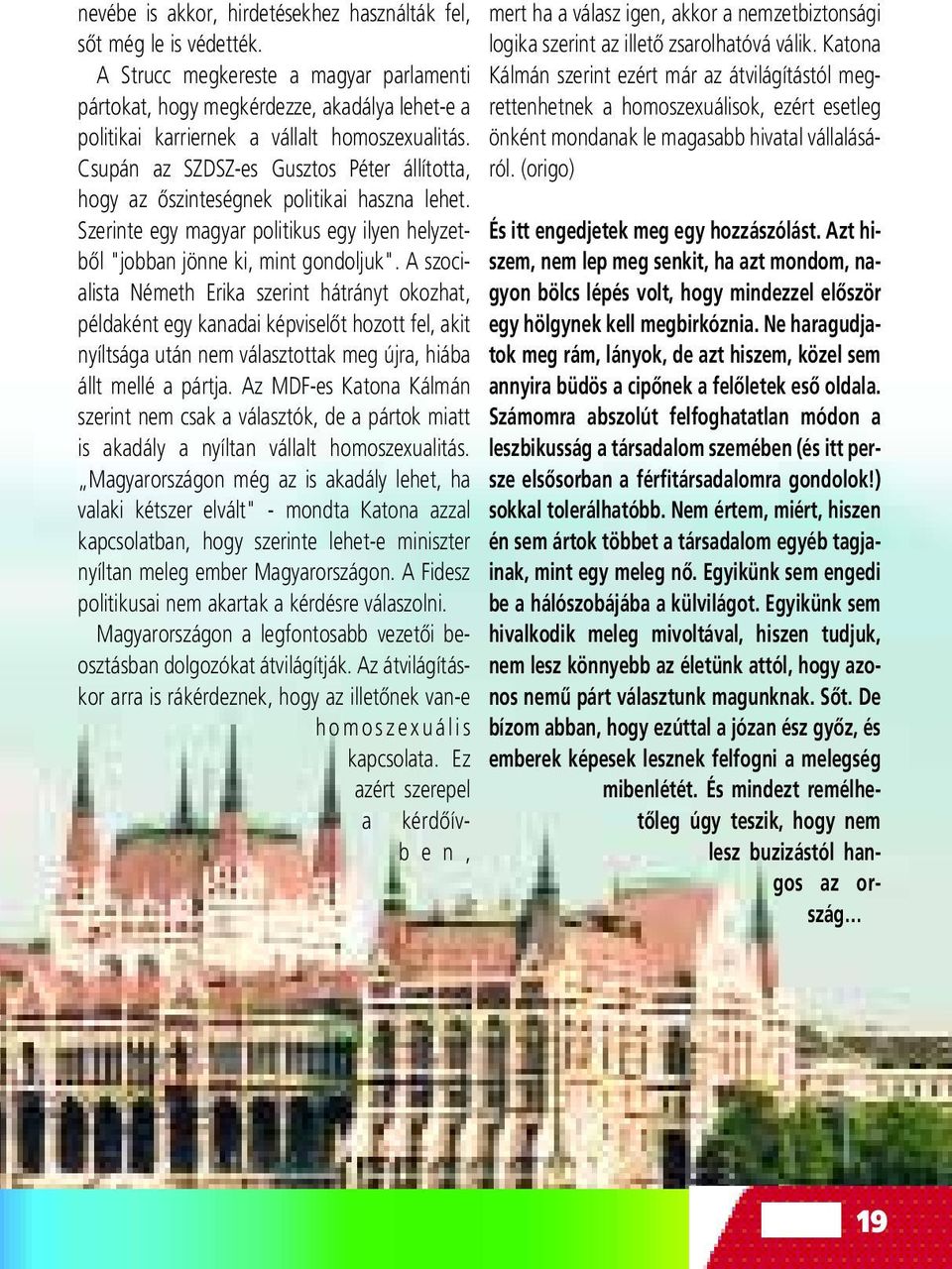 Csupán az SZDSZ-es Gusztos Péter állította, hogy az ôszinteségnek politikai haszna lehet. Szerinte egy magyar politikus egy ilyen helyzetbôl "jobban jönne ki, mint gondoljuk".