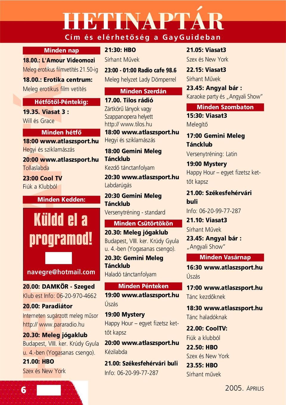 00: DAMKÖR - Szeged Klub est Info: 06-20-970-4662 20.00: Paradiátor Interneten sugárzott meleg mûsor http:// www.pararadio.hu 20.30: Meleg jógaklub Budapest, VIII. ker. Krúdy Gyula u. 4.