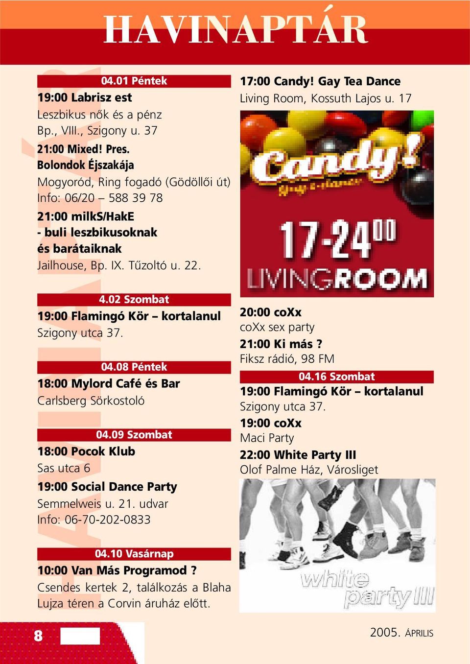 Gay Tea Dance Living Room, Kossuth Lajos u. 17 4.02 Szombat 19:00 Flamingó Kör kortalanul Szigony utca 37. 04.08 Péntek 18:00 Mylord Café és Bar Carlsberg Sörkostoló 04.