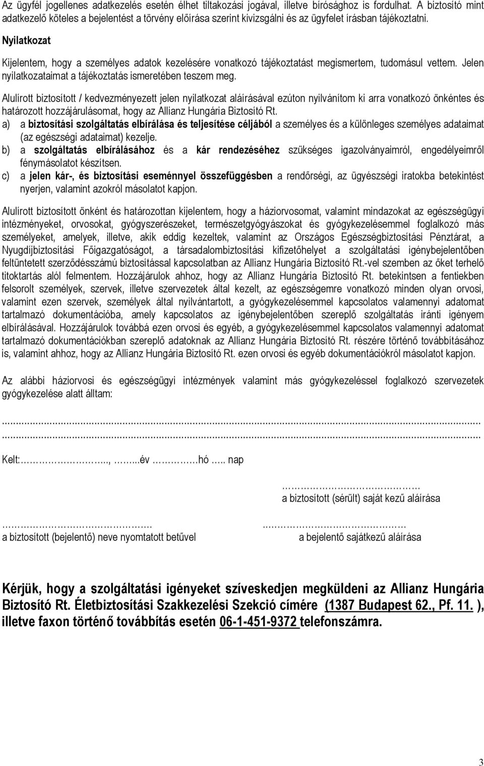 Nyilatkozat Kijelentem, hogy a személyes adatok kezelésére vonatkozó tájékoztatást megismertem, tudomásul vettem. Jelen nyilatkozataimat a tájékoztatás ismeretében teszem meg.