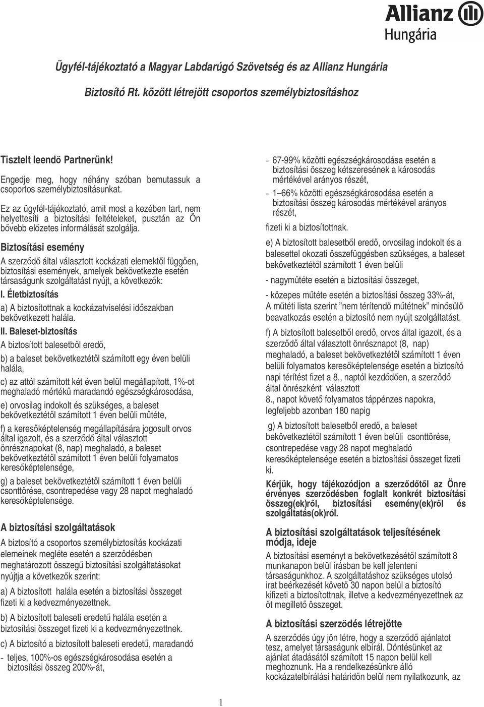 Ez az ügyfél-tájékoztató, amit most a kezében tart, nem helyettesíti a biztosítási feltételeket, pusztán az Ön bvebb elzetes informálását szolgálja.