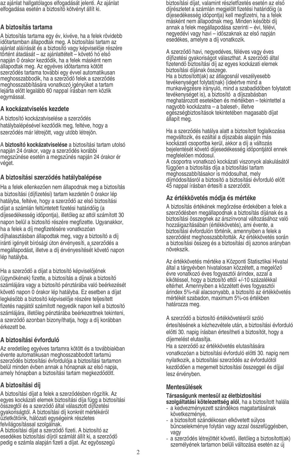 A biztosítási tartam az ajánlat aláírását és a biztosító vagy képviselje részére történt átadását az ajánlattételt követ hó els napján 0 órakor kezddik, ha a felek másként nem állapodtak meg.