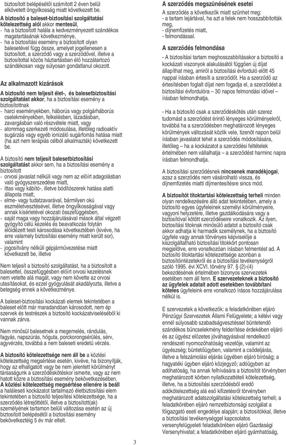 biztosított olyan balesetével függ össze, amelyet jogellenesen a biztosított, a szerzd vagy a szerzdvel, illetve a biztosítottal közös háztartásban él hozzátartozó szándékosan vagy súlyosan