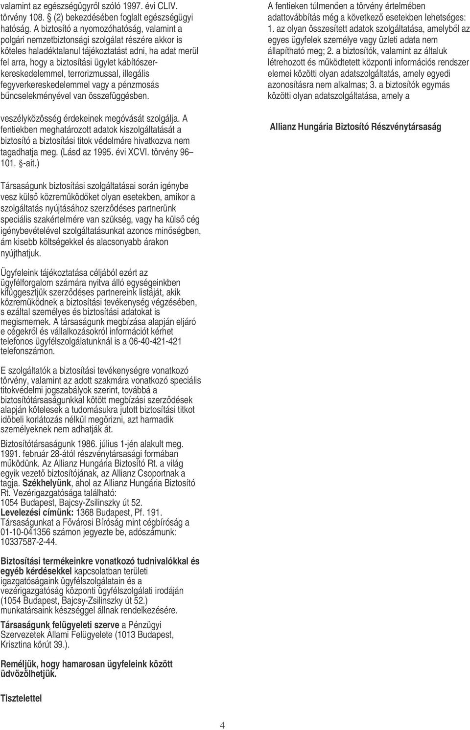 kábítószerkereskedelemmel, terrorizmussal, illegális fegyverkereskedelemmel vagy a pénzmosás bncselekményével van összefüggésben. veszélyközösség érdekeinek megóvását szolgálja.