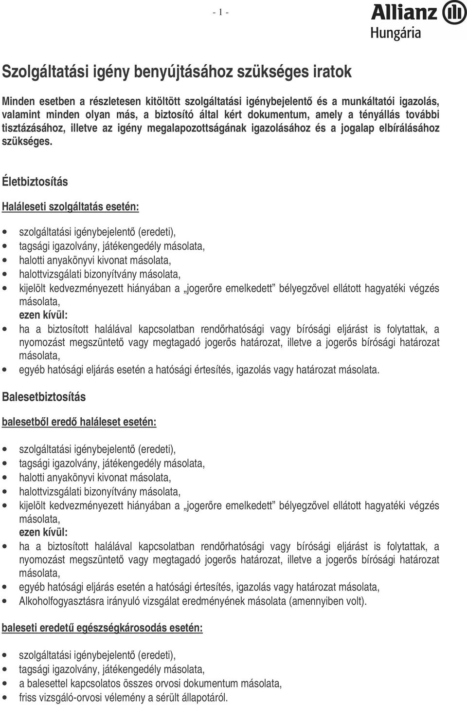 Életbiztosítás Haláleseti szolgáltatás esetén: szolgáltatási igénybejelent (eredeti), tagsági igazolvány, játékengedély másolata, halotti anyakönyvi kivonat másolata, halottvizsgálati bizonyítvány