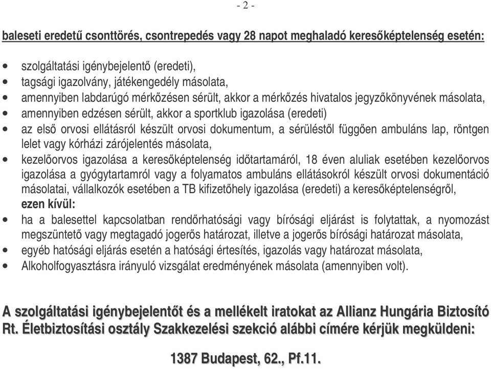 függen ambuláns lap, röntgen lelet vagy kórházi zárójelentés másolata, kezelorvos igazolása a keresképtelenség idtartamáról, 18 éven aluliak esetében kezelorvos igazolása a gyógytartamról vagy a