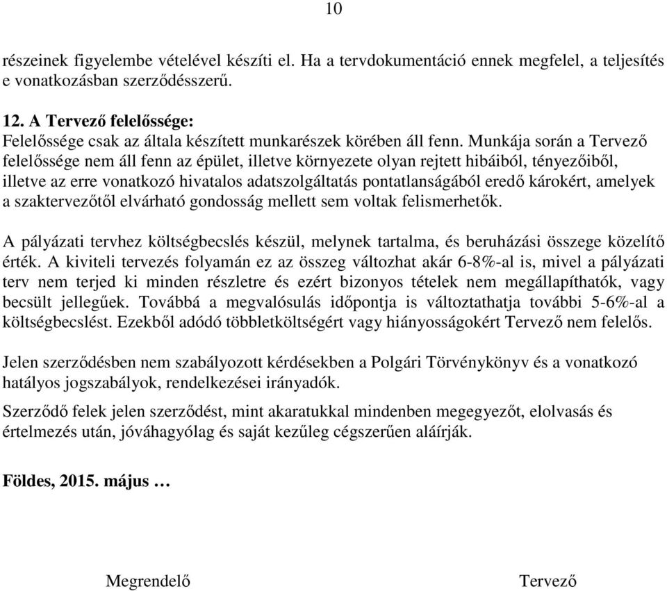 Munkája során a Tervező felelőssége nem áll fenn az épület, illetve környezete olyan rejtett hibáiból, tényezőiből, illetve az erre vonatkozó hivatalos adatszolgáltatás pontatlanságából eredő