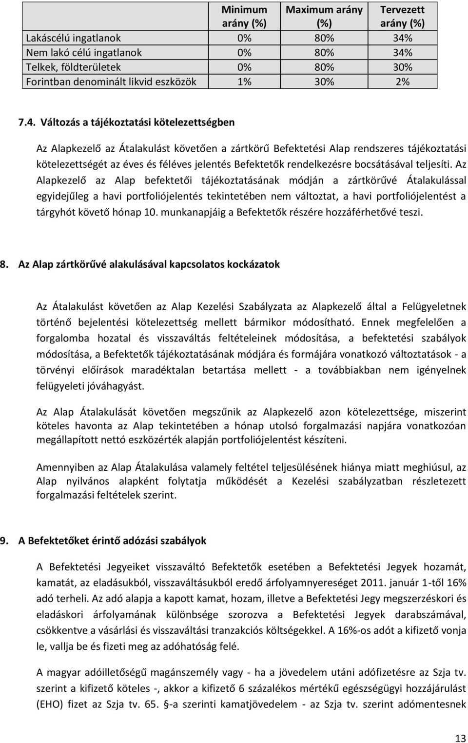 Változás a tájékoztatási kötelezettségben Az Alapkezelő az Átalakulást követően a zártkörű Befektetési Alap rendszeres tájékoztatási kötelezettségét az éves és féléves jelentés Befektetők