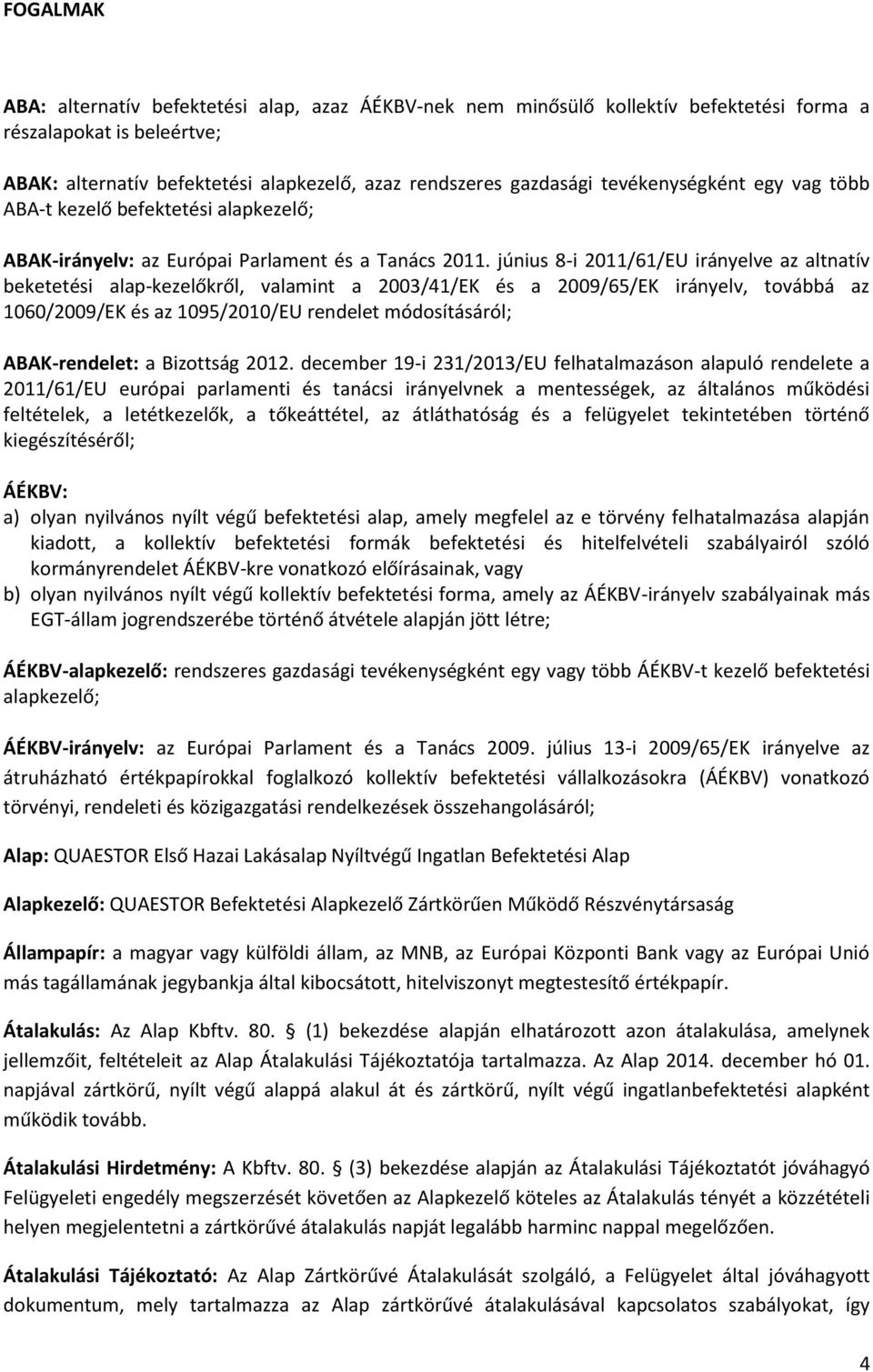 június 8-i 2011/61/EU irányelve az altnatív beketetési alap-kezelőkről, valamint a 2003/41/EK és a 2009/65/EK irányelv, továbbá az 1060/2009/EK és az 1095/2010/EU rendelet módosításáról;
