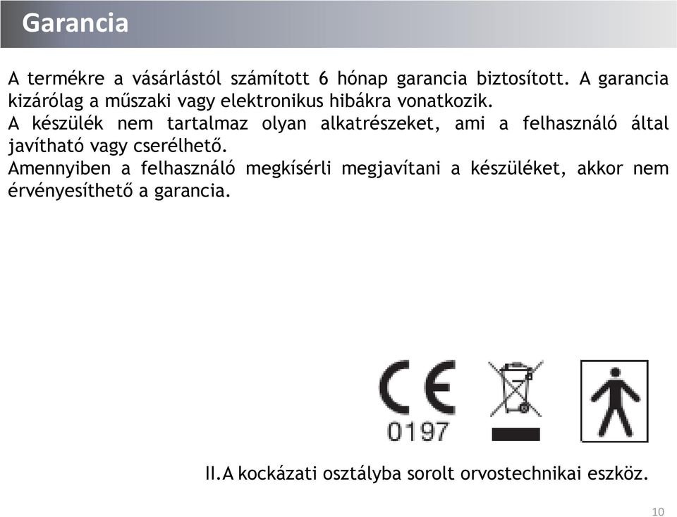 A készülék nem tartalmaz olyan alkatrészeket, ami a felhasználó által javítható vagy cserélhető.