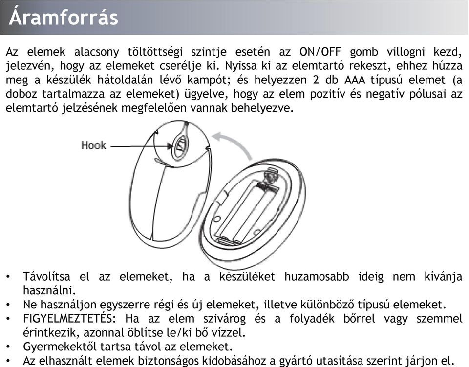 pólusai az elemtartó jelzésének megfelelően vannak behelyezve. Távolítsa el az elemeket, ha a készüléket huzamosabb ideig nem kívánja használni.