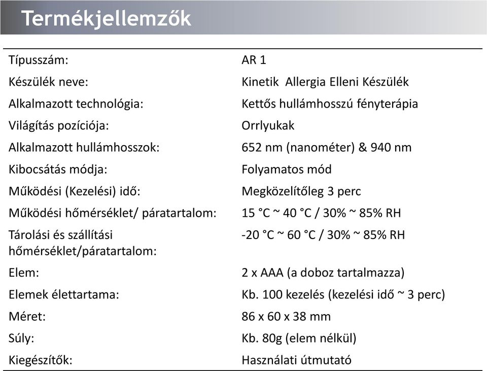 Kinetik Allergia Elleni Készülék Kettős hullámhosszú fényterápia Orrlyukak 652 nm (nanométer) & 940 nm Folyamatos mód Megközelítőleg 3 perc 15 C ~ 40 C /