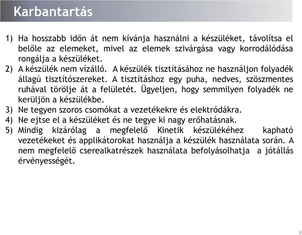 Ügyeljen, hogy semmilyen folyadék ne kerüljön a készülékbe. 3) Ne tegyen szoros csomókat a vezetékekre és elektródákra. 4) Ne ejtse el a készüléket és ne tegye ki nagy erőhatásnak.