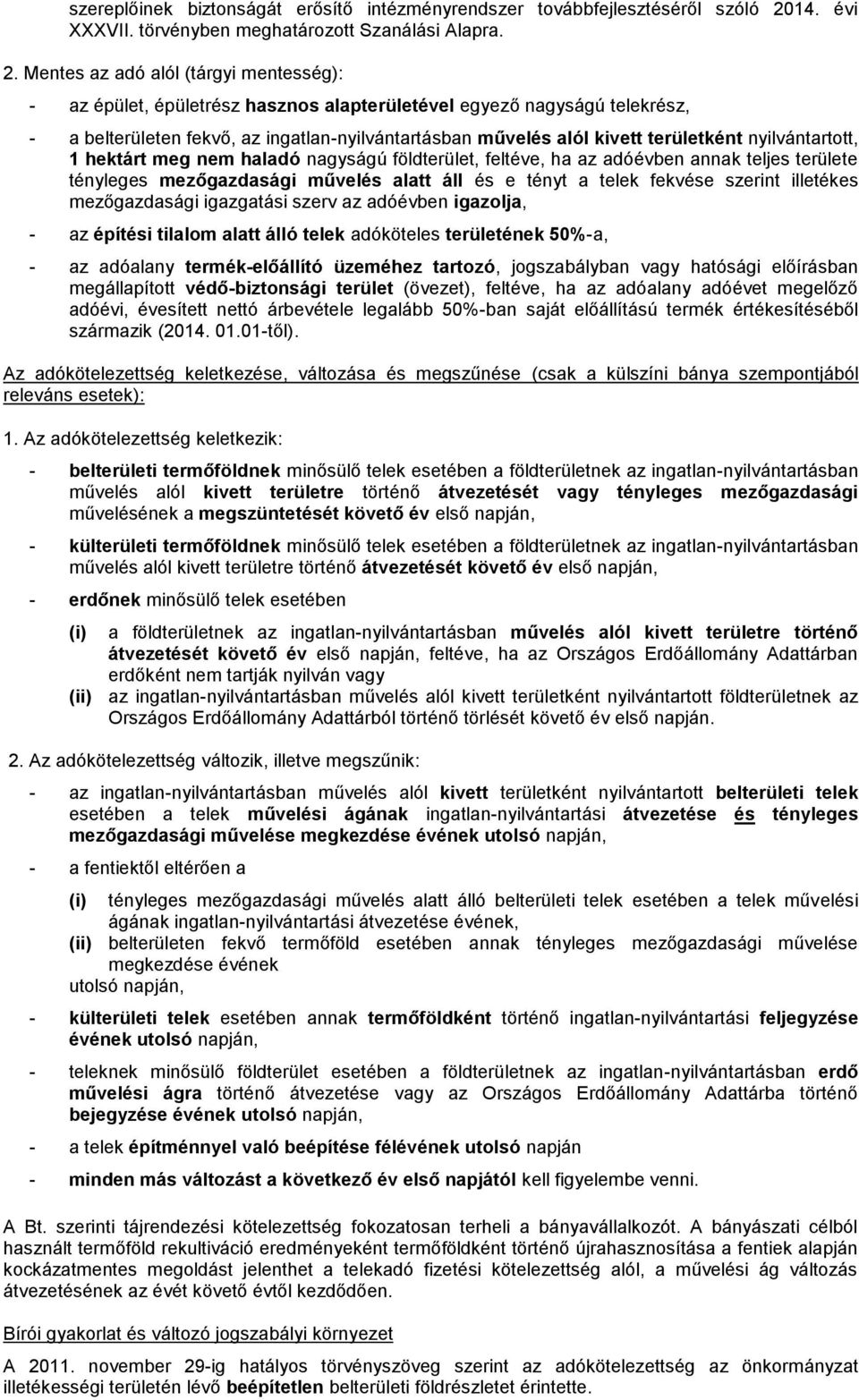 Mentes az adó alól (tárgyi mentesség): - az épület, épületrész hasznos alapterületével egyező nagyságú telekrész, - a belterületen fekvő, az ingatlan-nyilvántartásban művelés alól kivett területként