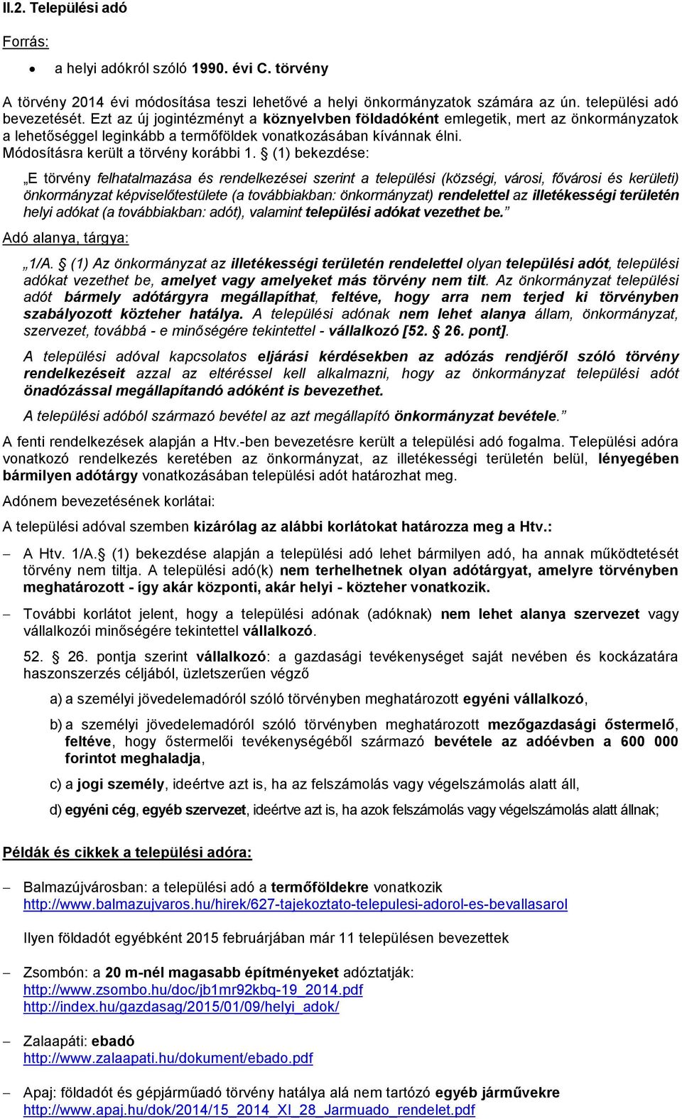 (1) bekezdése: E törvény felhatalmazása és rendelkezései szerint a települési (községi, városi, fővárosi és kerületi) önkormányzat képviselőtestülete (a továbbiakban: önkormányzat) rendelettel az