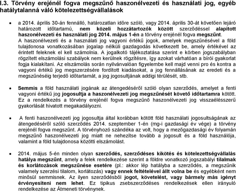 A haszonélvezeti és a használati jog vagyoni értékű jogok, amelyek megszűnésével a föld tulajdonosa vonatkozásában jogalap nélküli gazdagodás következett be, amely értékével az érintett feleknek el
