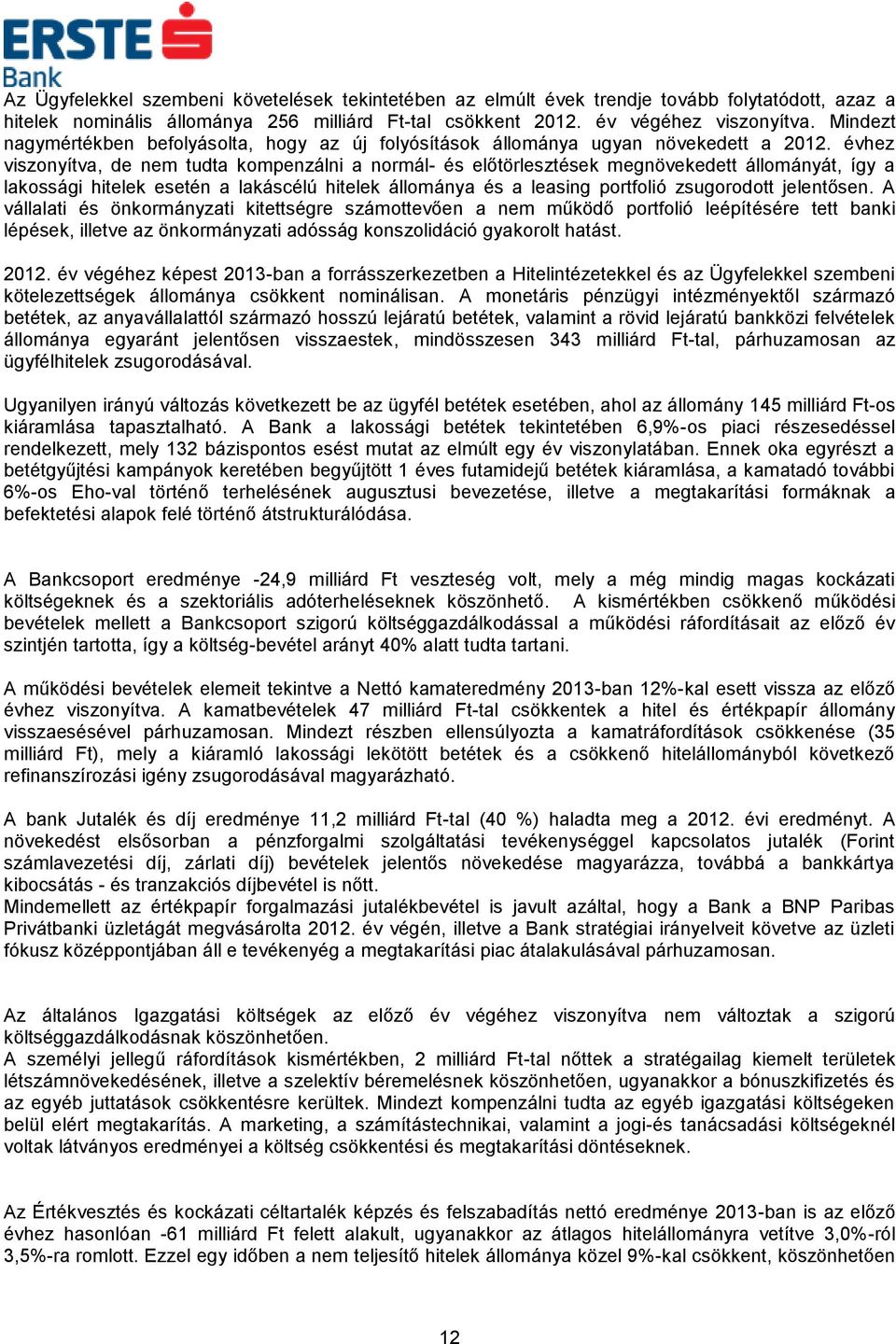 évhez viszonyítva, de nem tudta kompenzálni a normál- és előtörlesztések megnövekedett állományát, így a lakossági hitelek esetén a lakáscélú hitelek állománya és a leasing portfolió zsugorodott