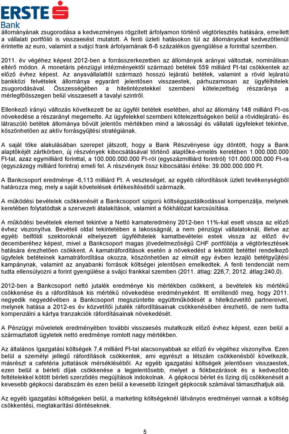 év végéhez képest 2012-ben a forrásszerkezetben az állományok arányai változtak, nominálisan eltérő módon.