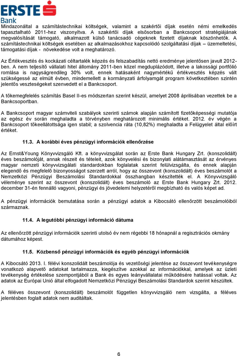 A számítástechnikai költségek esetében az alkalmazásokhoz kapcsolódó szolgáltatási díjak üzemeltetési, támogatási díjak - növekedése volt a meghatározó.