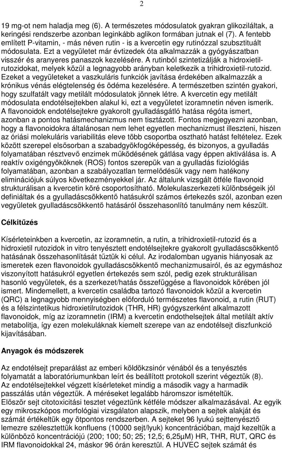 Ezt a vegyületet már évtizedek óta alkalmazzák a gyógyászatban visszér és aranyeres panaszok kezelésére.