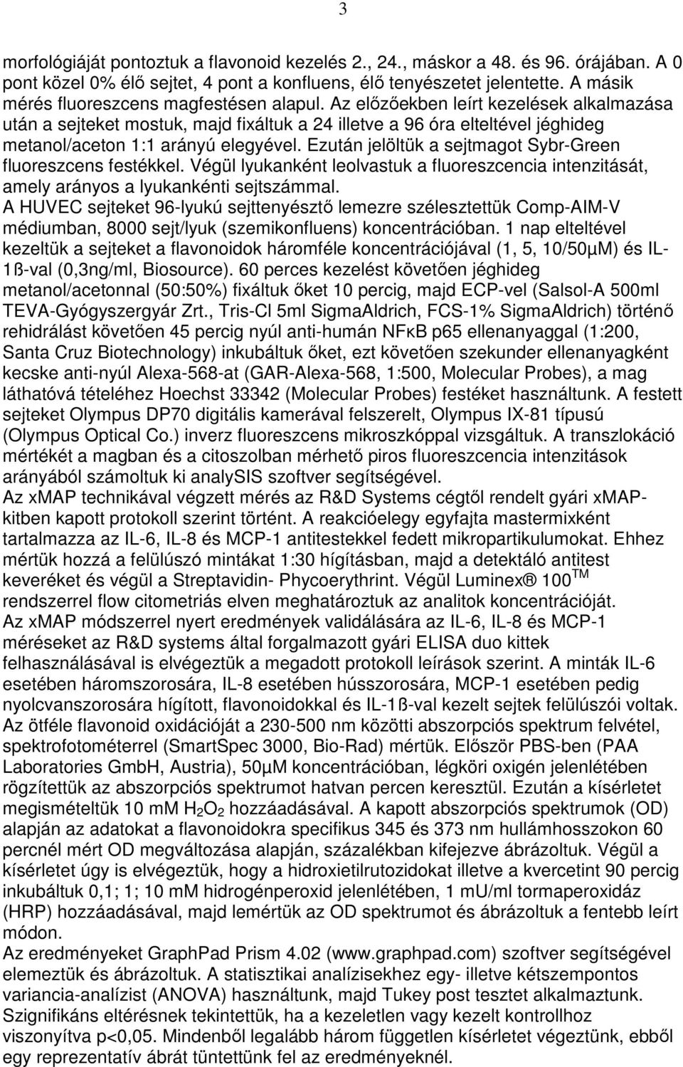 Az elızıekben leírt kezelések alkalmazása után a sejteket mostuk, majd fixáltuk a 24 illetve a 96 óra elteltével jéghideg metanol/aceton 1:1 arányú elegyével.