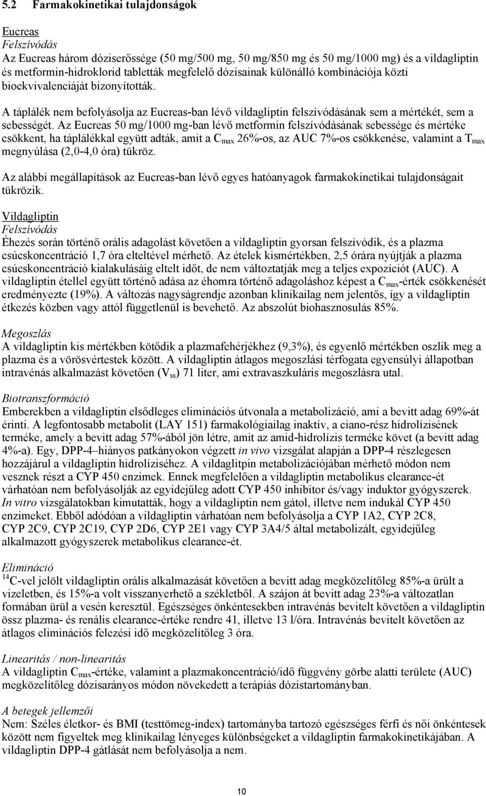 Az Eucreas 50 mg/1000 mg-ban lévő metformin felszívódásának sebessége és mértéke csökkent, ha táplálékkal együtt adták, amit a C max 26%-os, az AUC 7%-os csökkenése, valamint a T max megnyúlása