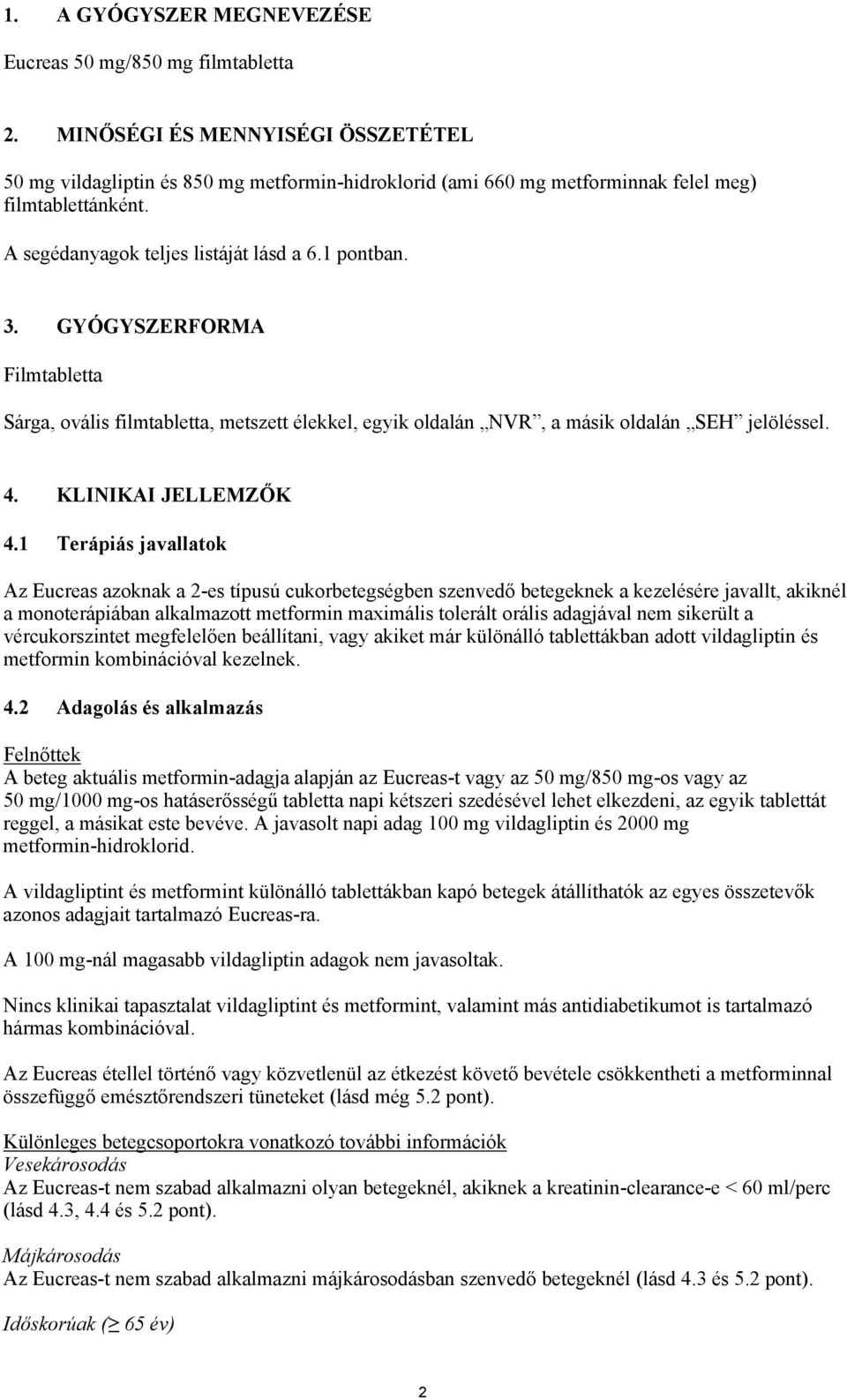 GYÓGYSZERFORMA Filmtabletta Sárga, ovális filmtabletta, metszett élekkel, egyik oldalán NVR, a másik oldalán SEH jelöléssel. 4. KLINIKAI JELLEMZŐK 4.