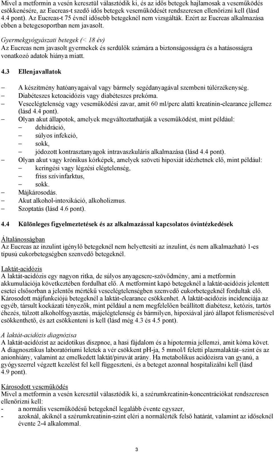 Gyermekgyógyászati betegek (< 18 év) Az Eucreas nem javasolt gyermekek és serdülők számára a biztonságosságra és a hatásosságra vonatkozó adatok hiánya miatt. 4.