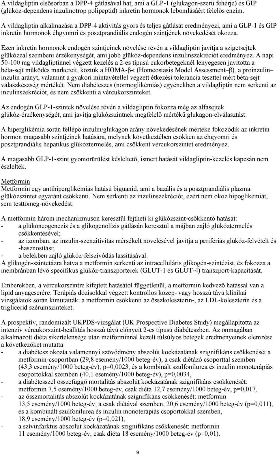 Ezen inkretin hormonok endogén szintjeinek növelése révén a vildagliptin javítja a szigetsejtek glükózzal szembeni érzékenységét, ami jobb glükóz-dependens inzulinszekréciót eredményez.
