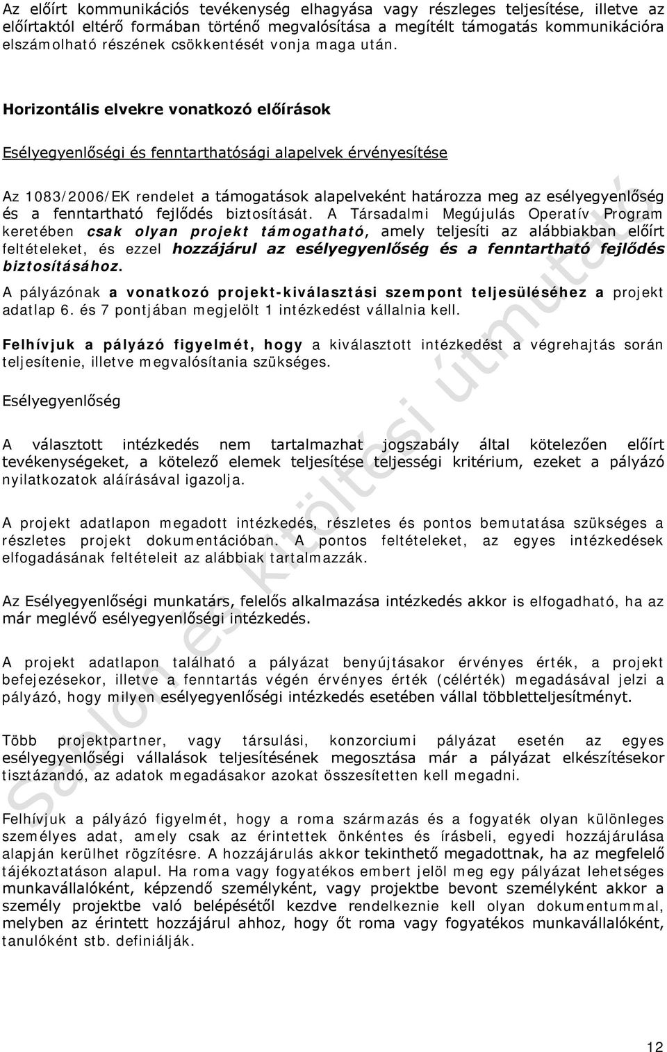 Horizontális elvekre vonatkozó előírások Esélyegyenlőségi és fenntarthatósági alapelvek érvényesítése Az 1083/2006/EK rendelet a támogatások alapelveként határozza meg az esélyegyenlőség és a