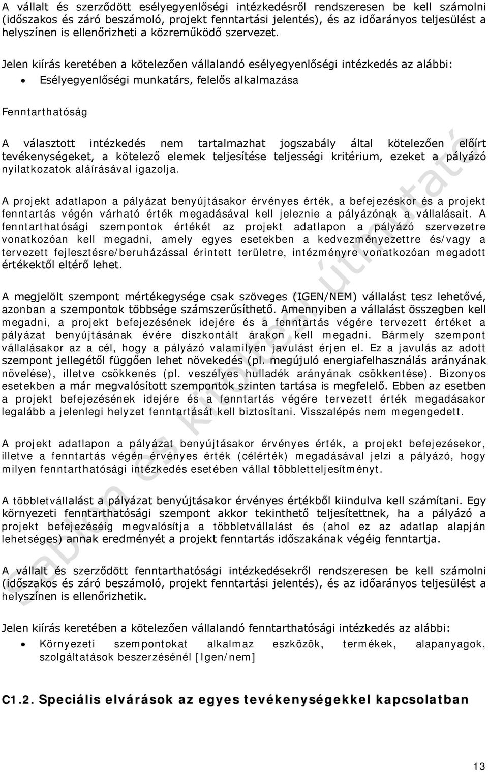 Jelen kiírás keretében a kötelezően vállalandó esélyegyenlőségi intézkedés az alábbi: Esélyegyenlőségi munkatárs, felelős alkalmazása Fenntarthatóság A választott intézkedés nem tartalmazhat