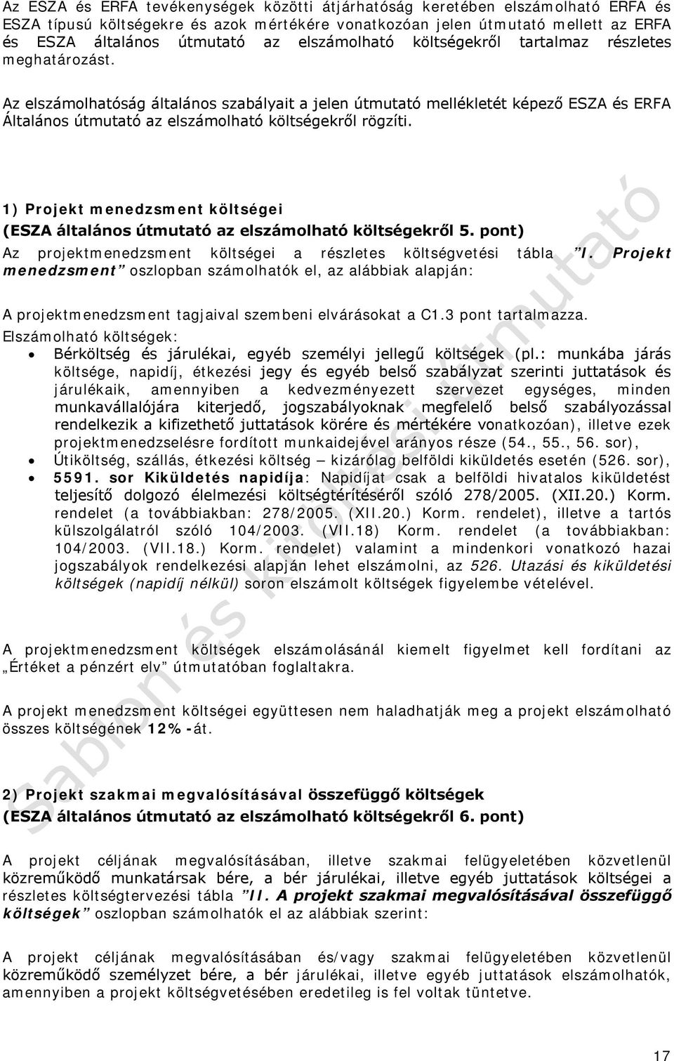 Az elszámolhatóság általános szabályait a jelen útmutató mellékletét képező ESZA és ERFA Általános útmutató az elszámolható költségekről rögzíti.