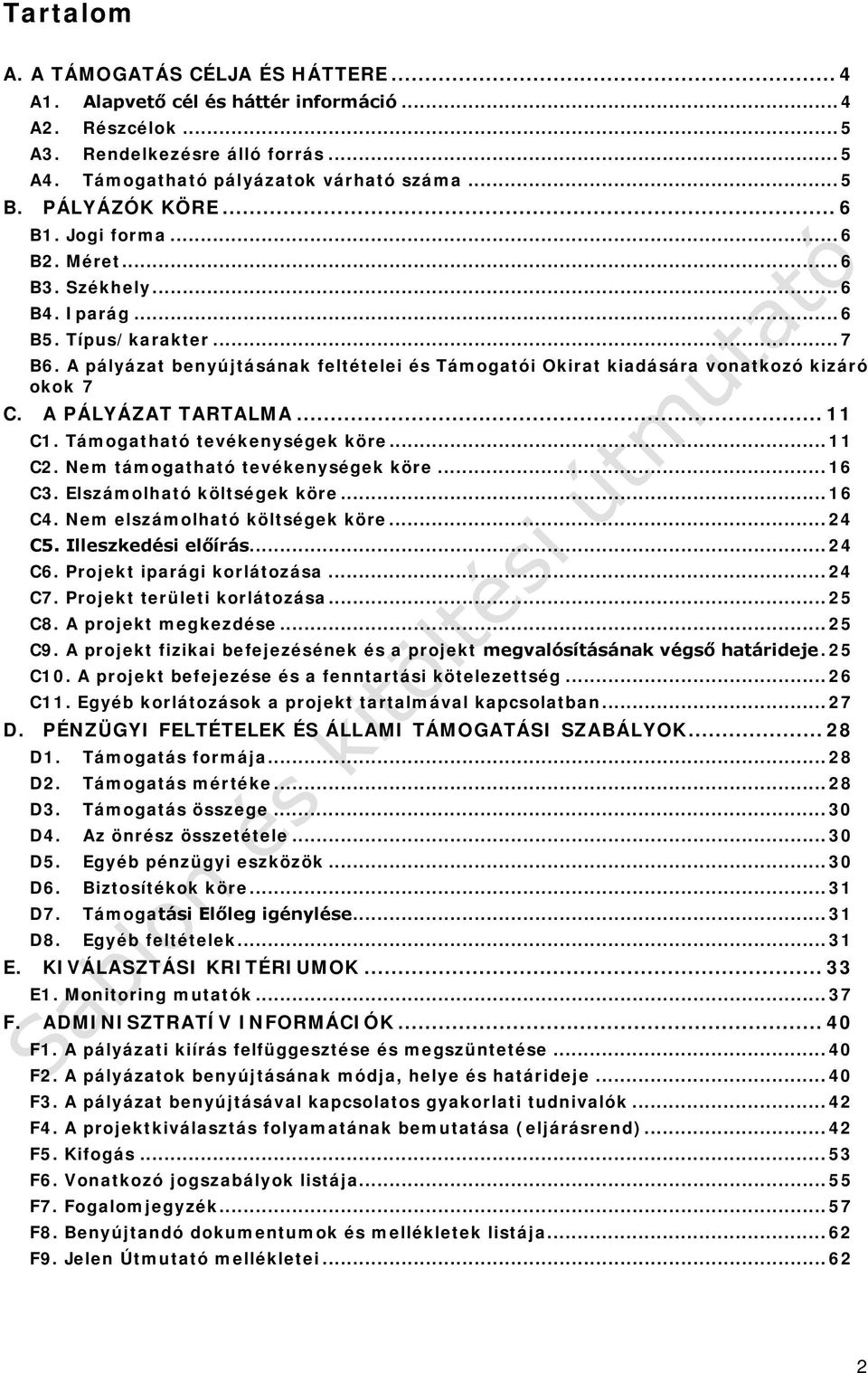 A pályázat benyújtásának feltételei és Támogatói Okirat kiadására vonatkozó kizáró okok 7 C. A PÁLYÁZAT TARTALMA... 11 C1. Támogatható tevékenységek köre... 11 C2. Nem támogatható tevékenységek köre.