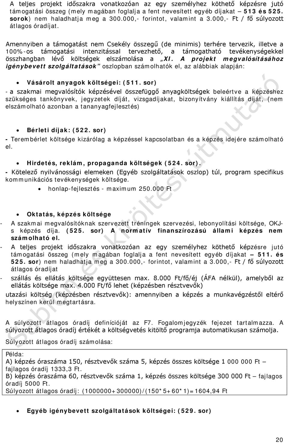 Amennyiben a támogatást nem Csekély összegű (de minimis) terhére tervezik, illetve a 100%-os támogatási intenzitással tervezhető, a támogatható tevékenységekkel összhangban lévő költségek elszámolása