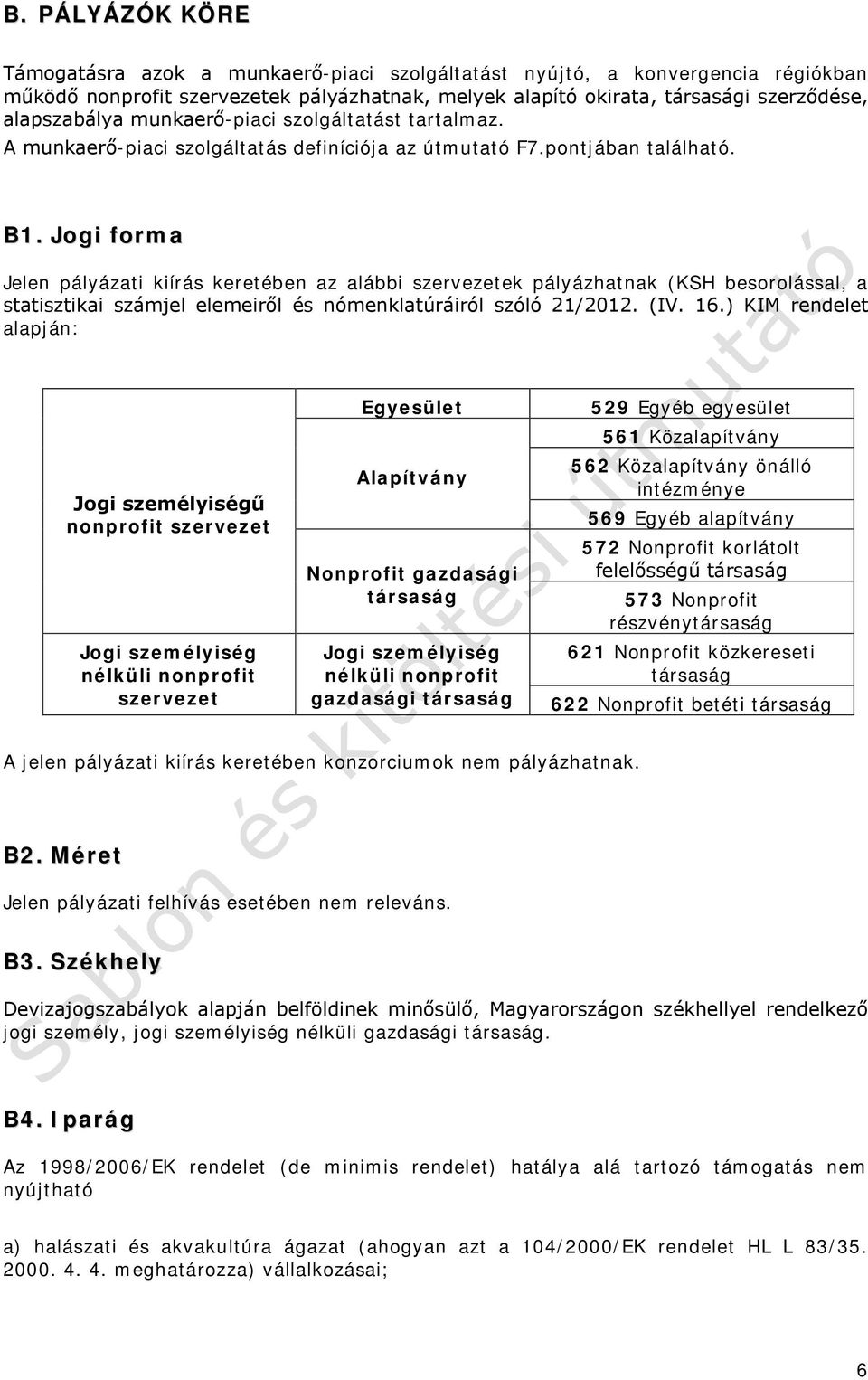 Jogi forma Jelen pályázati kiírás keretében az alábbi szervezetek pályázhatnak (KSH besorolással, a statisztikai számjel elemeiről és nómenklatúráiról szóló 21/2012. (IV. 16.